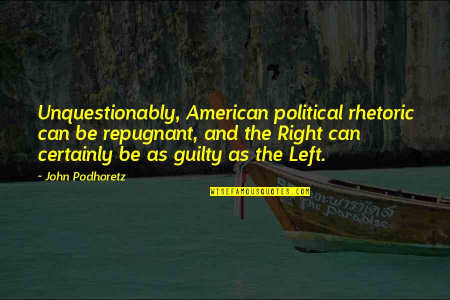The Political Left Quotes By John Podhoretz: Unquestionably, American political rhetoric can be repugnant, and The Political Left Quotes By John Podhoretz: Unquestionably, American political rhetoric can be repugnant, and