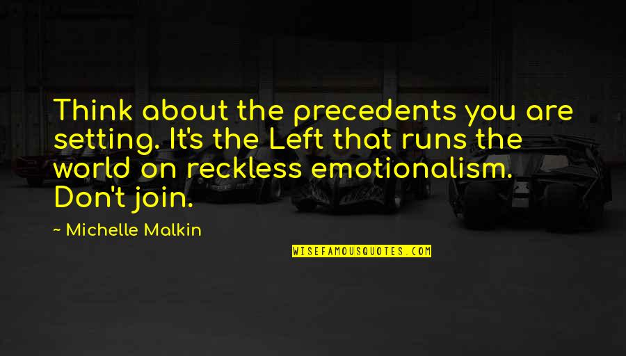 The Political Left Quotes By Michelle Malkin: Think about the precedents you are setting. It's The Political Left Quotes By Michelle Malkin: Think about the precedents you are setting. It's