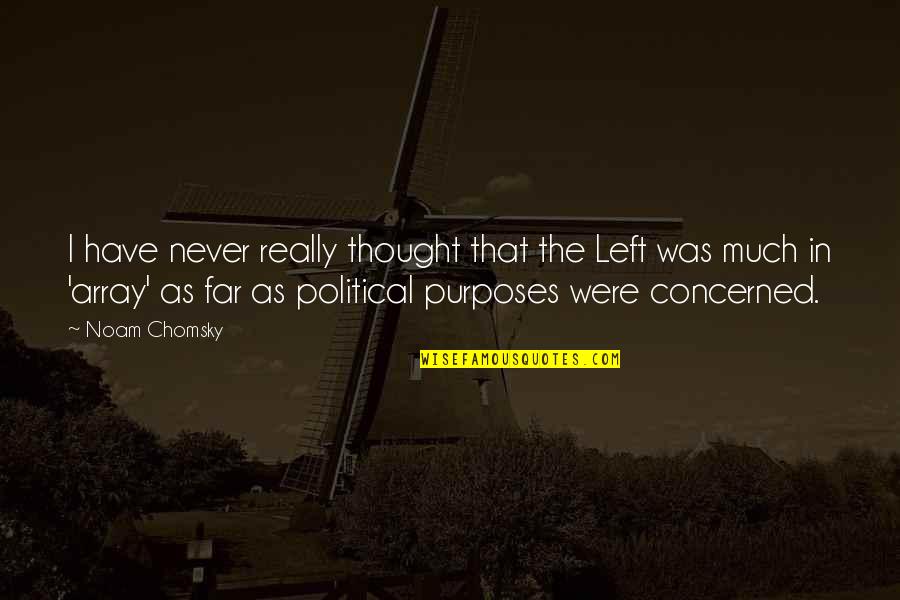The Political Left Quotes By Noam Chomsky: I have never really thought that the Left The Political Left Quotes By Noam Chomsky: I have never really thought that the Left