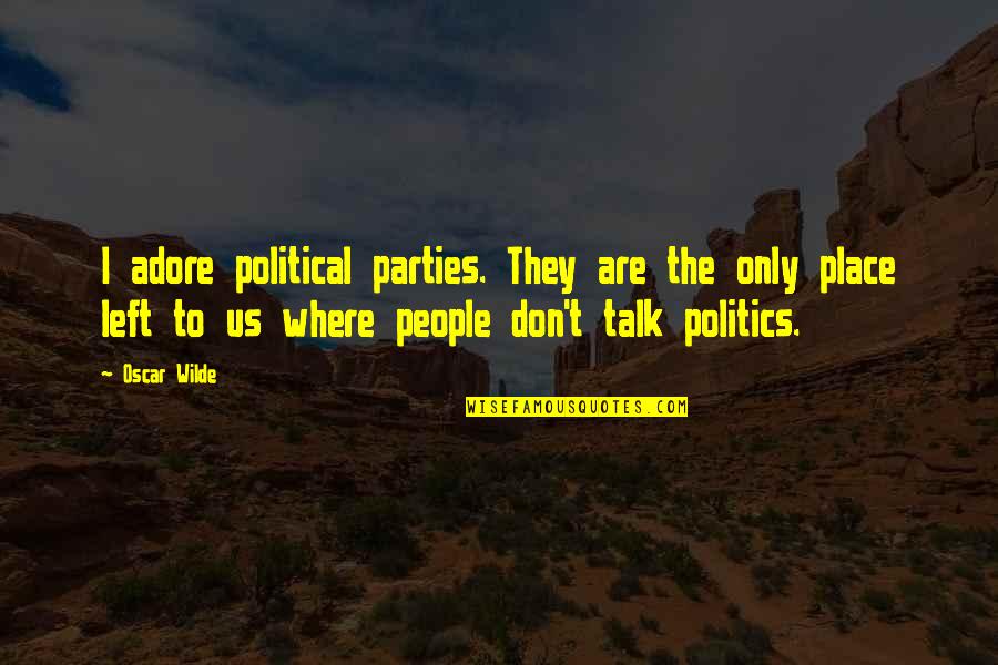 The Political Left Quotes By Oscar Wilde: I adore political parties. They are the only The Political Left Quotes By Oscar Wilde: I adore political parties. They are the only