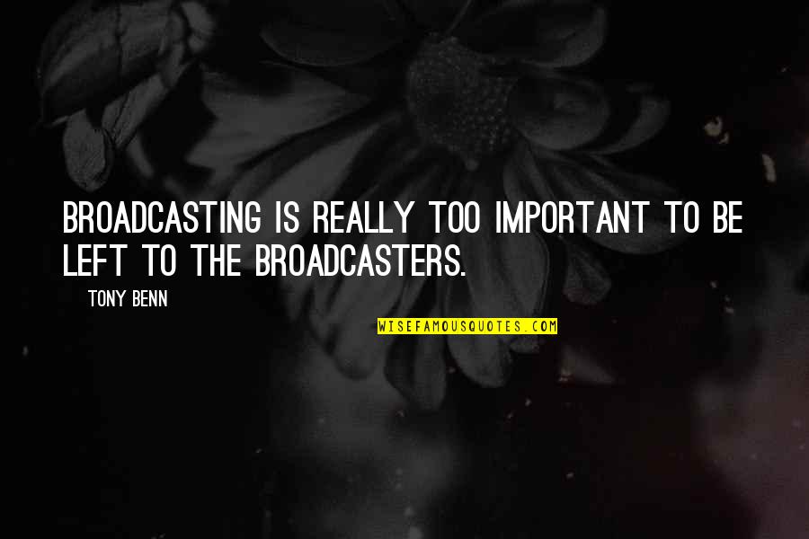 The Political Left Quotes By Tony Benn: Broadcasting is really too important to be left