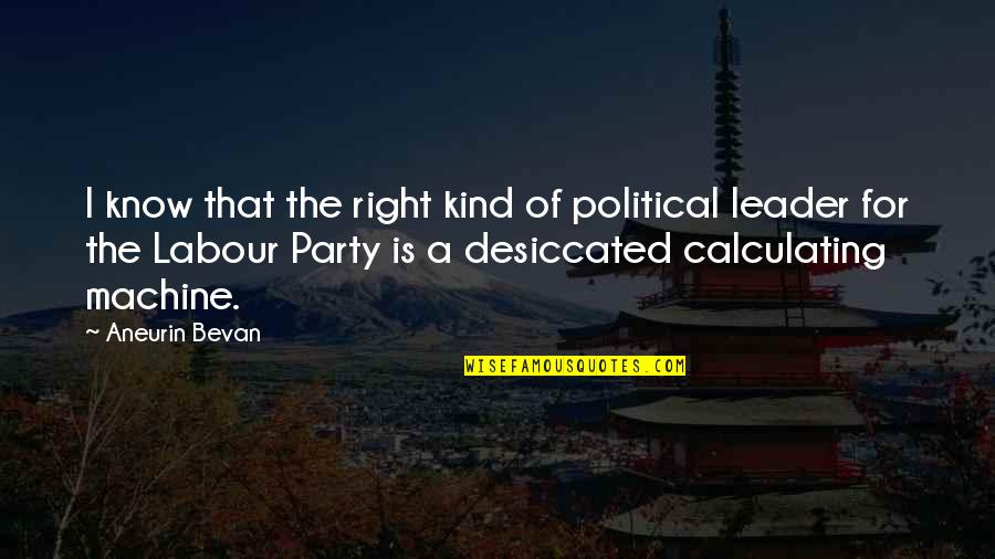 The Political Right Quotes By Aneurin Bevan: I know that the right kind of political