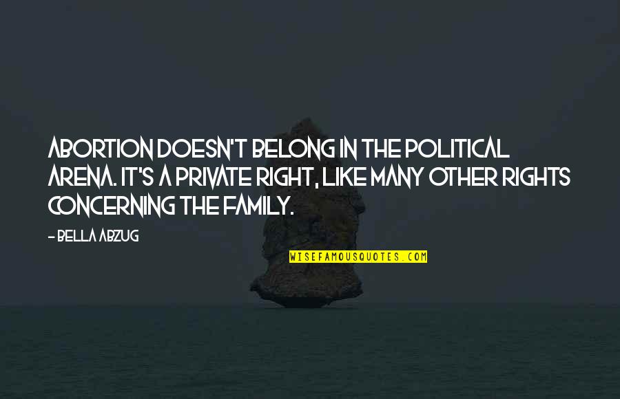 The Political Right Quotes By Bella Abzug: Abortion doesn't belong in the political arena. It's