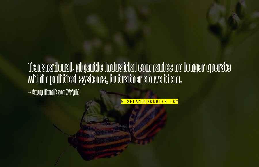 The Political Systems Quotes By Georg Henrik Von Wright: Transnational, gigantic industrial companies no longer operate within The Political Systems Quotes By Georg Henrik Von Wright: Transnational, gigantic industrial companies no longer operate within