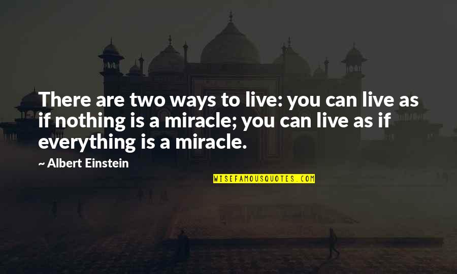 The Politician Show Quotes By Albert Einstein: There are two ways to live: you can