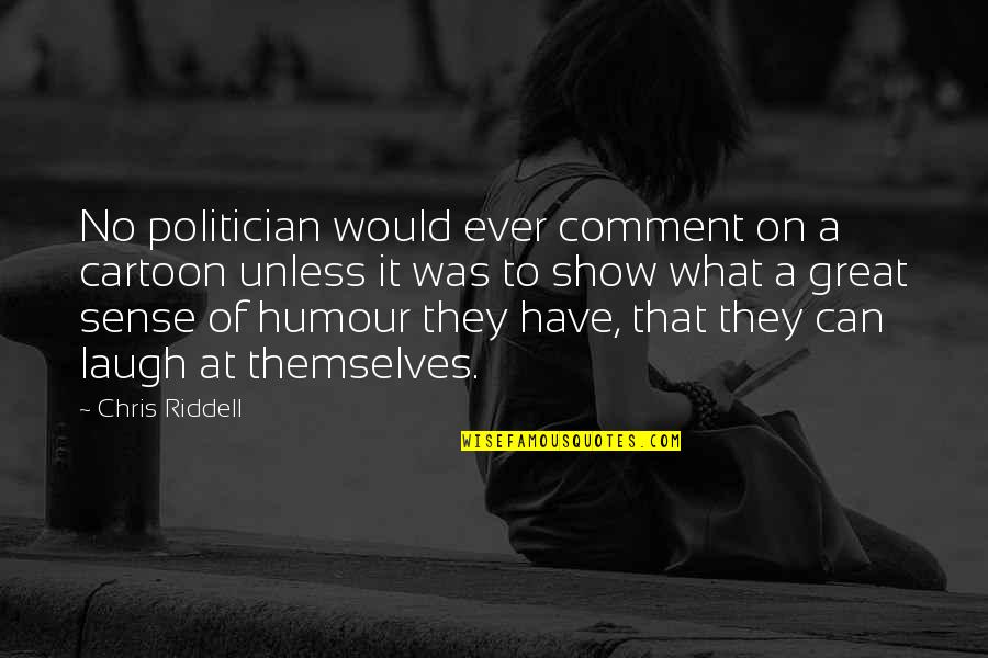 The Politician Show Quotes By Chris Riddell: No politician would ever comment on a cartoon