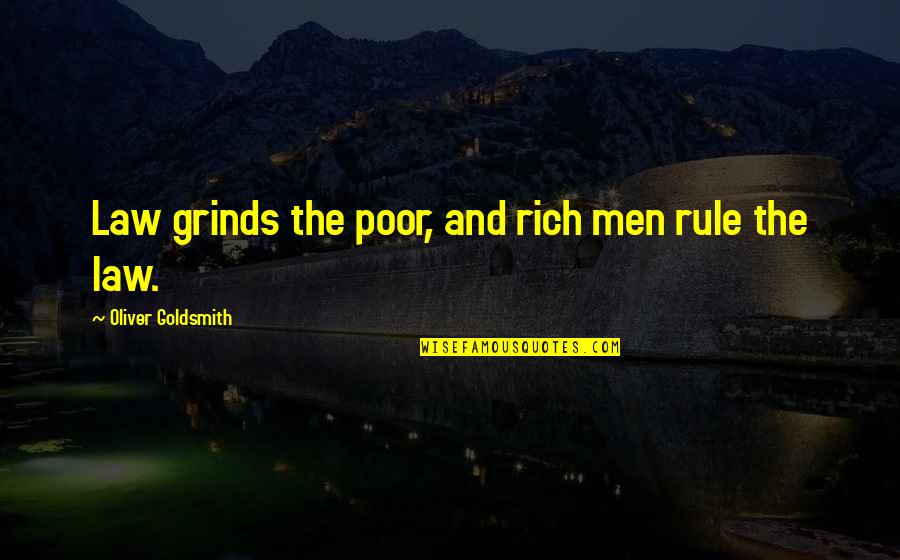 The Poor And The Rich Quotes By Oliver Goldsmith: Law grinds the poor, and rich men rule