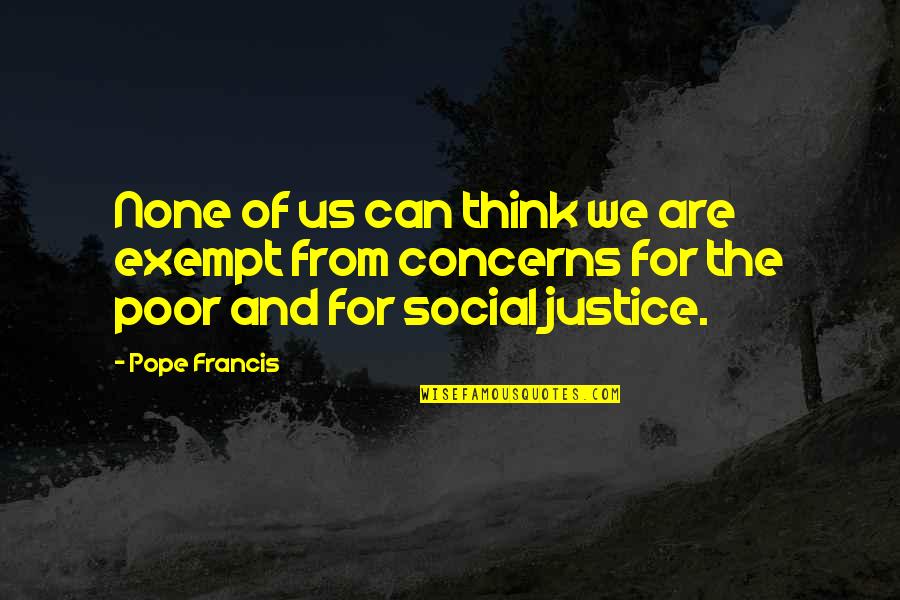 The Poor From Pope Francis Quotes By Pope Francis: None of us can think we are exempt