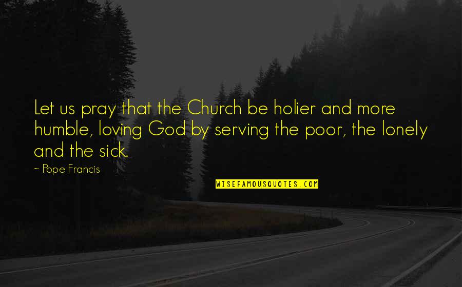 The Poor From Pope Francis Quotes By Pope Francis: Let us pray that the Church be holier