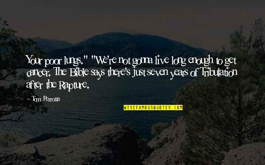 The Poor From The Bible Quotes By Tom Perrotta: Your poor lungs." "We're not gonna live long