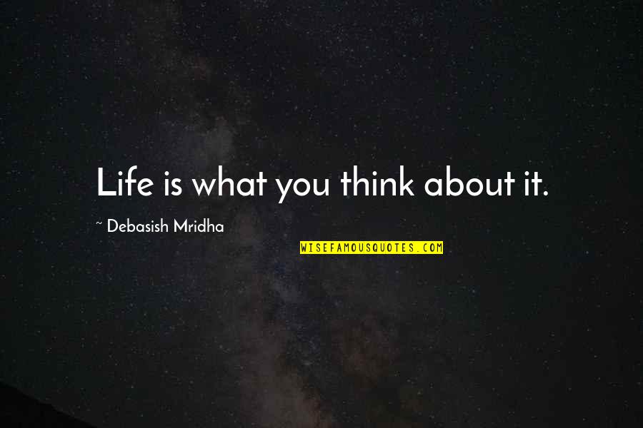 The Poor Getting Poorer Quotes By Debasish Mridha: Life is what you think about it.