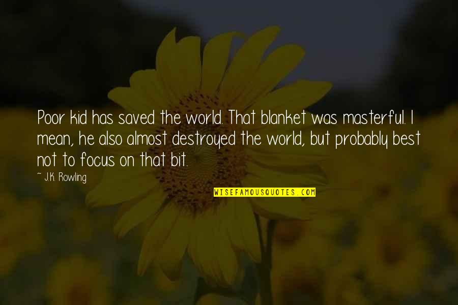 The Poor Kid Quotes By J.K. Rowling: Poor kid has saved the world. That blanket