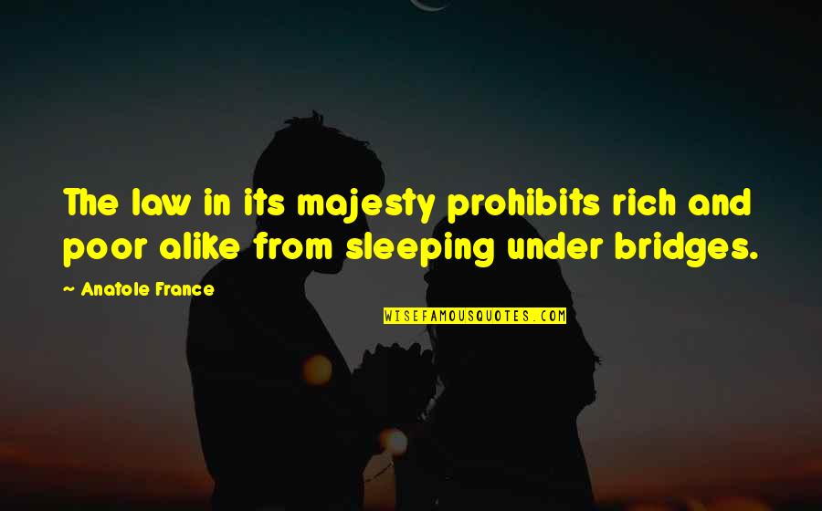 The Poor Law Quotes By Anatole France: The law in its majesty prohibits rich and