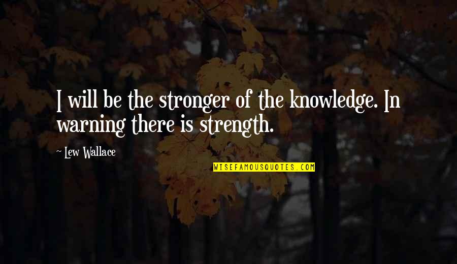 The Poor Law Quotes By Lew Wallace: I will be the stronger of the knowledge.