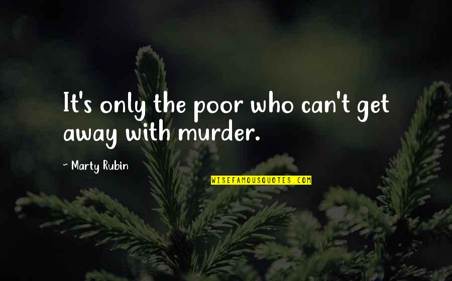 The Poor Law Quotes By Marty Rubin: It's only the poor who can't get away The Poor Law Quotes By Marty Rubin: It's only the poor who can't get away