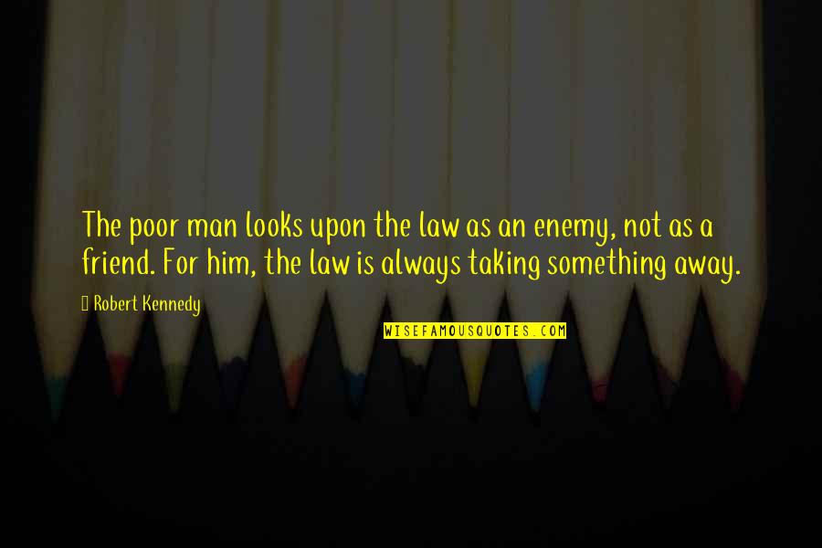 The Poor Law Quotes By Robert Kennedy: The poor man looks upon the law as The Poor Law Quotes By Robert Kennedy: The poor man looks upon the law as