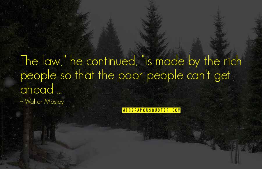 The Poor Law Quotes By Walter Mosley: The law," he continued, "is made by the The Poor Law Quotes By Walter Mosley: The law," he continued, "is made by the