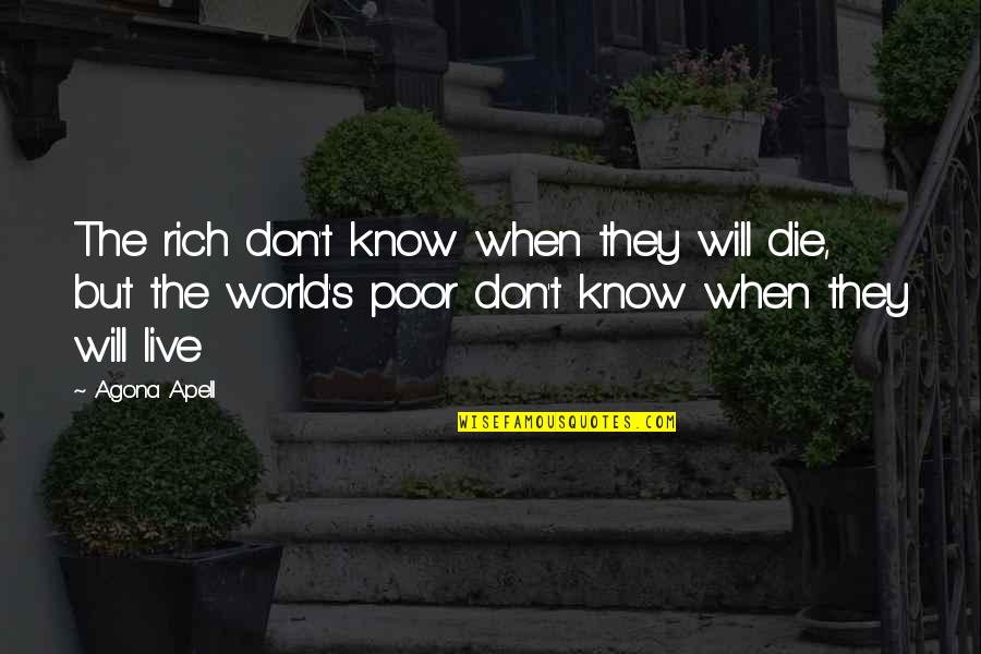 The Poor Life Quotes By Agona Apell: The rich don't know when they will die,