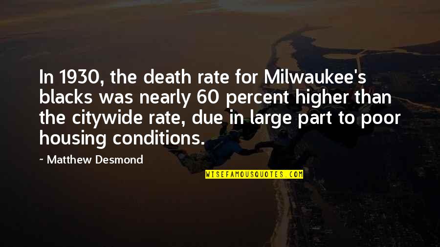 The Poor Life Quotes By Matthew Desmond: In 1930, the death rate for Milwaukee's blacks