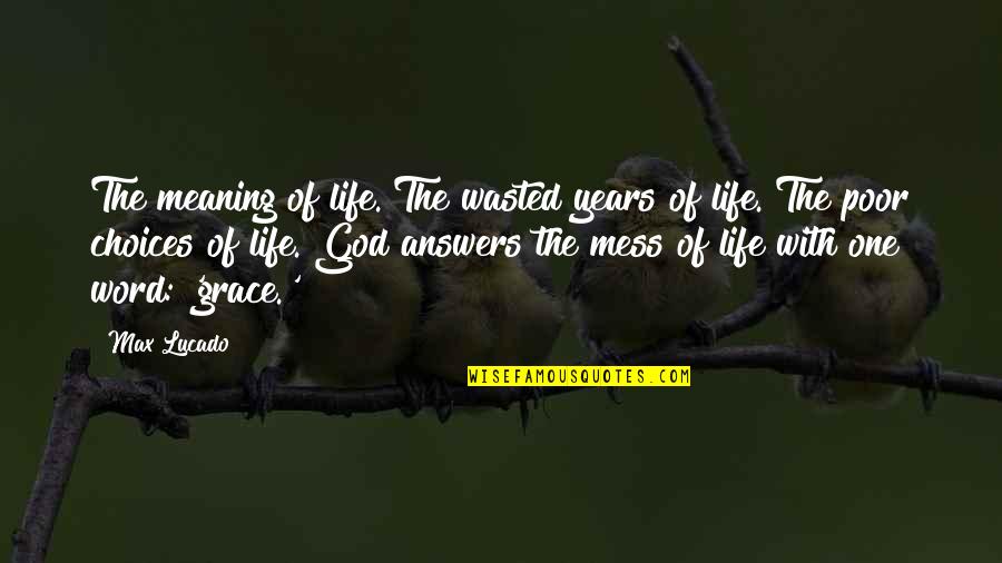 The Poor Life Quotes By Max Lucado: The meaning of life. The wasted years of