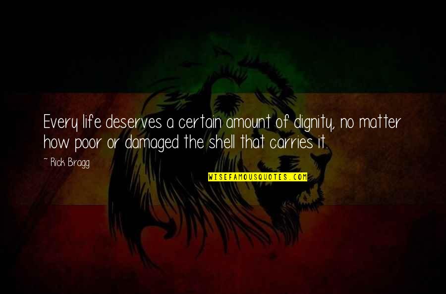 The Poor Life Quotes By Rick Bragg: Every life deserves a certain amount of dignity,