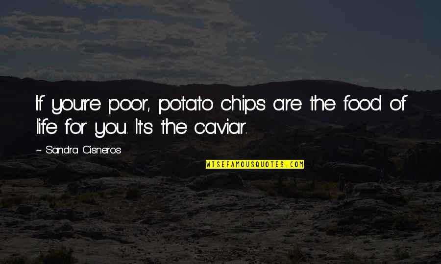 The Poor Life Quotes By Sandra Cisneros: If you're poor, potato chips are the food