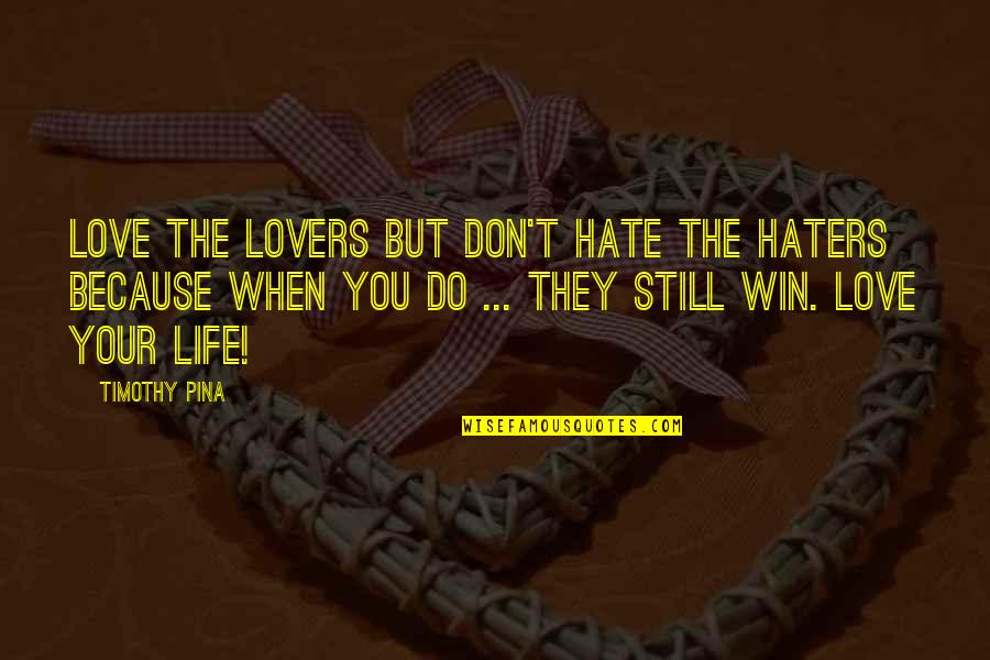 The Poor Life Quotes By Timothy Pina: Love the lovers but don't hate the haters