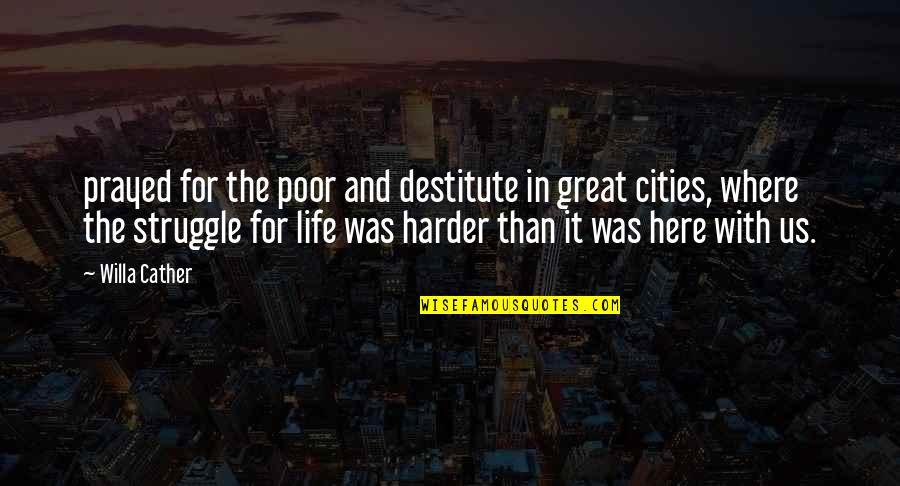 The Poor Life Quotes By Willa Cather: prayed for the poor and destitute in great