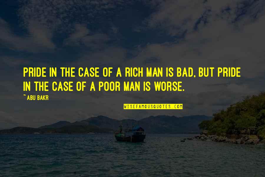 The Poor Man Quotes By Abu Bakr: Pride in the case of a rich man