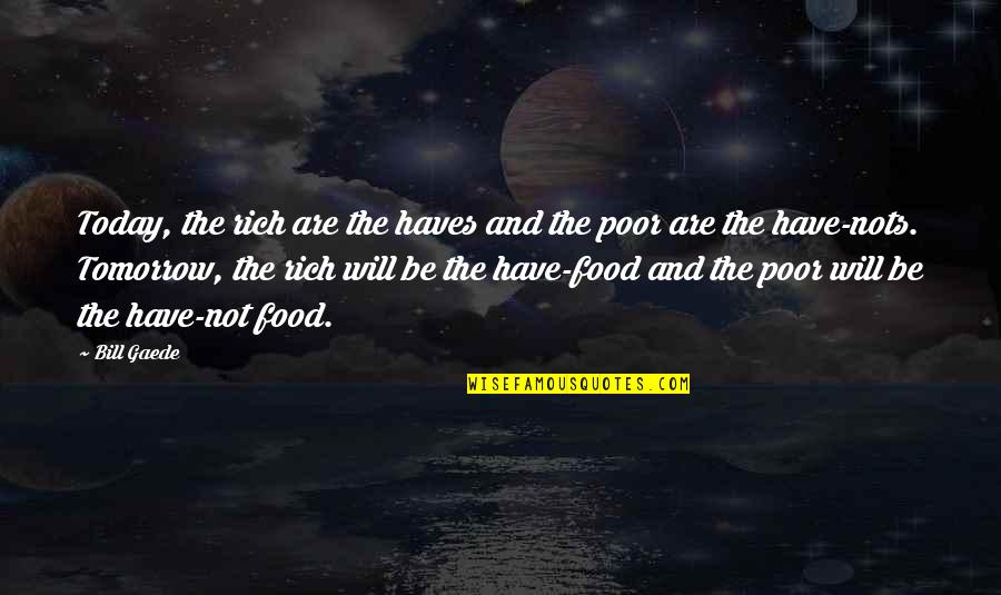 The Poor Man Quotes By Bill Gaede: Today, the rich are the haves and the