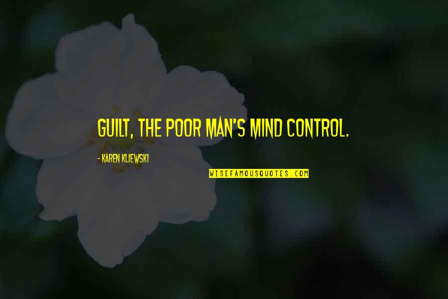 The Poor Man Quotes By Karen Kijewski: Guilt, the poor man's mind control.
