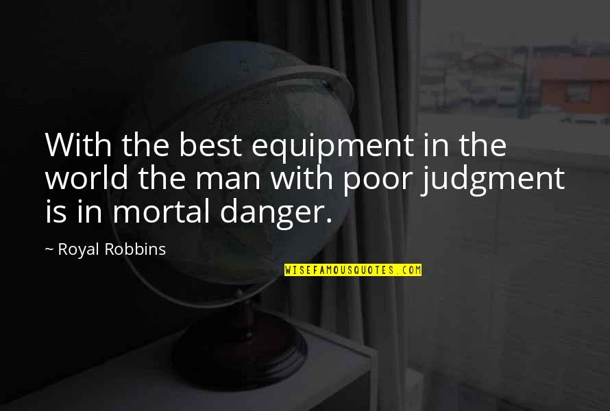 The Poor Man Quotes By Royal Robbins: With the best equipment in the world the