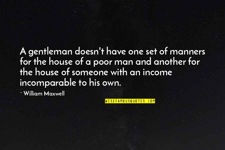 The Poor Man Quotes By William Maxwell: A gentleman doesn't have one set of manners