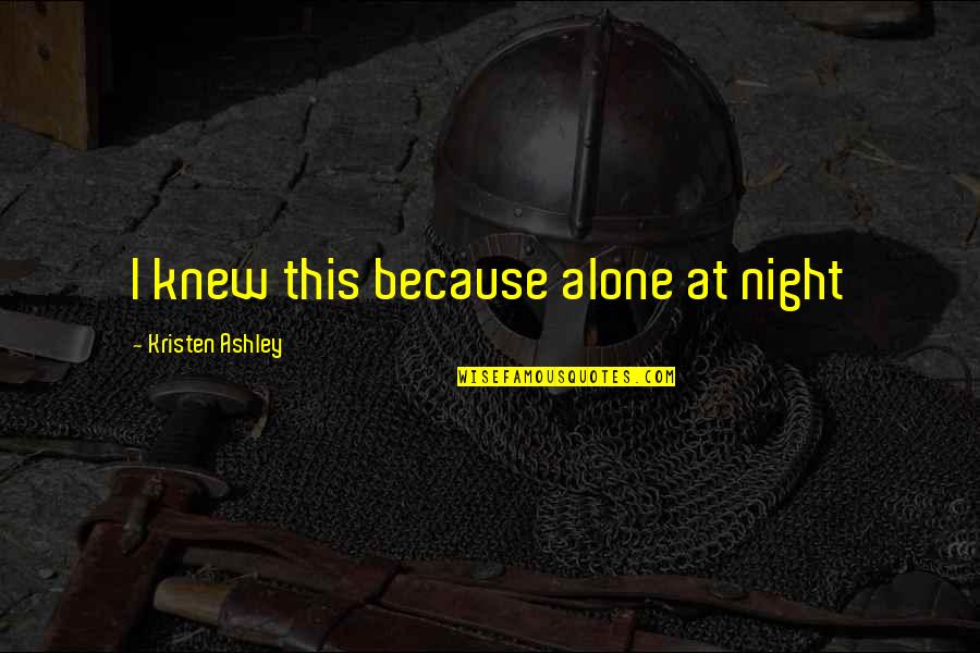 The Poor Pope Francis Quotes By Kristen Ashley: I knew this because alone at night The Poor Pope Francis Quotes By Kristen Ashley: I knew this because alone at night