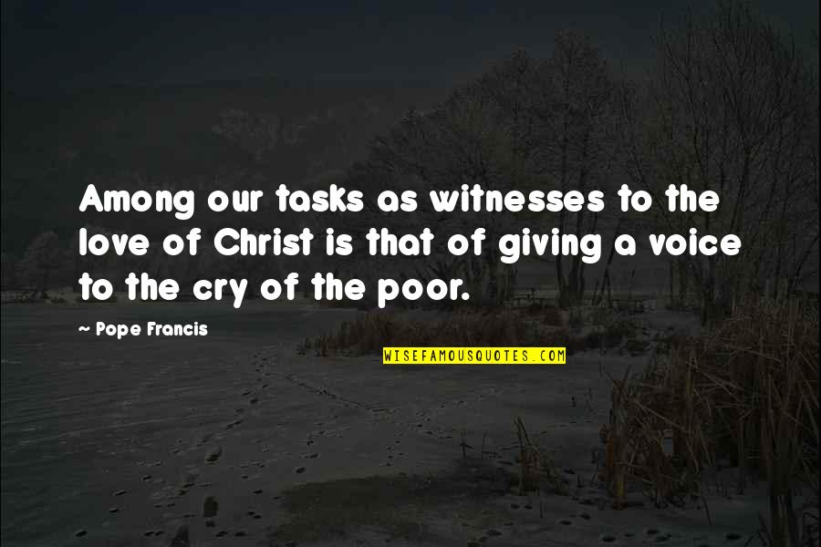 The Poor Pope Francis Quotes By Pope Francis: Among our tasks as witnesses to the love