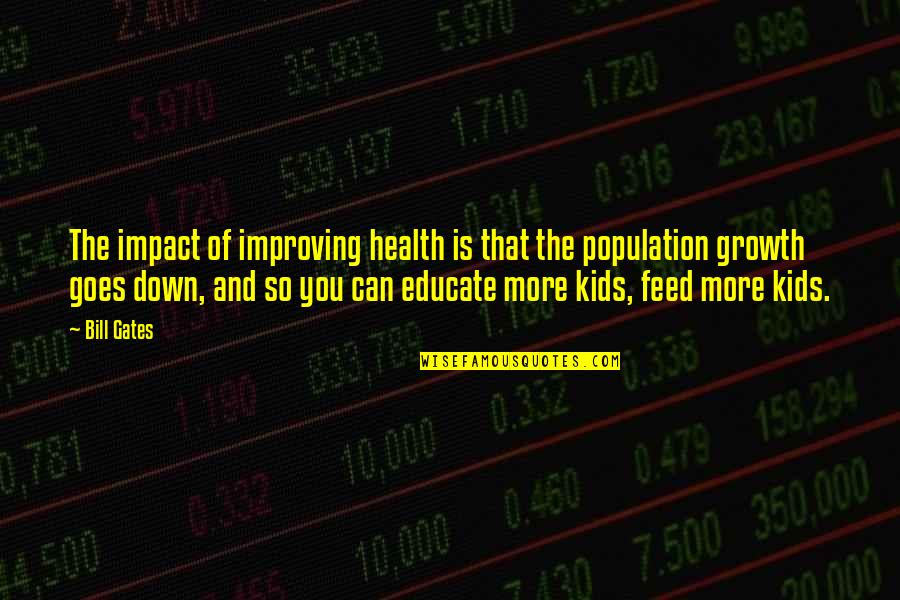 The Population Growth Quotes By Bill Gates: The impact of improving health is that the