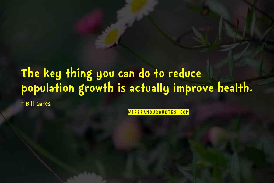 The Population Growth Quotes By Bill Gates: The key thing you can do to reduce