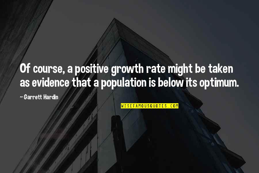 The Population Growth Quotes By Garrett Hardin: Of course, a positive growth rate might be