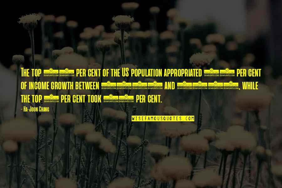 The Population Growth Quotes By Ha-Joon Chang: The top 10 per cent of the US