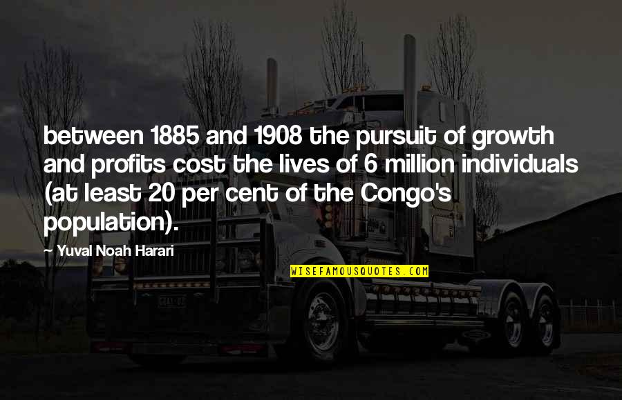 The Population Growth Quotes By Yuval Noah Harari: between 1885 and 1908 the pursuit of growth The Population Growth Quotes By Yuval Noah Harari: between 1885 and 1908 the pursuit of growth