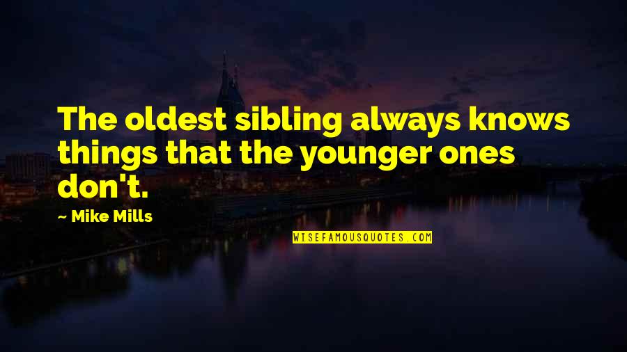 The Portable Phonograph Quotes By Mike Mills: The oldest sibling always knows things that the
