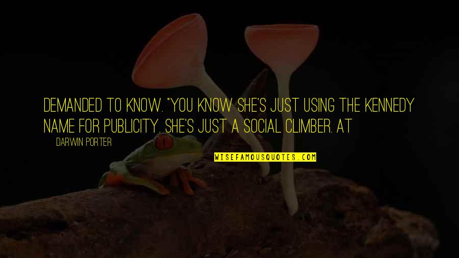 The Porter Quotes By Darwin Porter: demanded to know. "You know she's just using The Porter Quotes By Darwin Porter: demanded to know. "You know she's just using