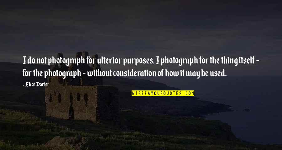 The Porter Quotes By Eliot Porter: I do not photograph for ulterior purposes. I The Porter Quotes By Eliot Porter: I do not photograph for ulterior purposes. I