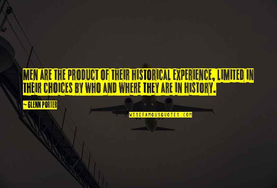 The Porter Quotes By Glenn Porter: Men are the product of their historical experience, The Porter Quotes By Glenn Porter: Men are the product of their historical experience,