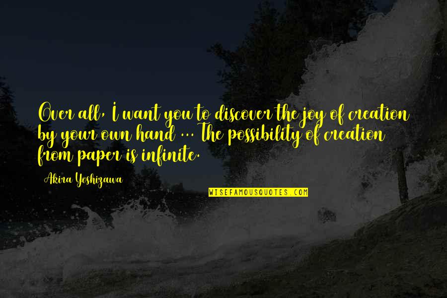 The Possibility Of Quotes By Akira Yoshizawa: Over all, I want you to discover the