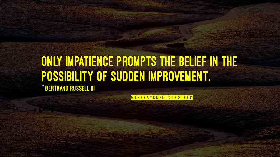 The Possibility Of Quotes By Bertrand Russell III: Only impatience prompts the belief in the possibility