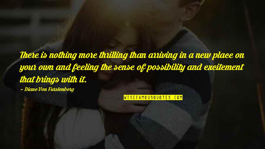 The Possibility Of Quotes By Diane Von Furstenberg: There is nothing more thrilling than arriving in