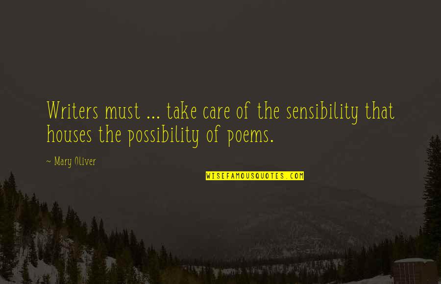 The Possibility Of Quotes By Mary Oliver: Writers must ... take care of the sensibility