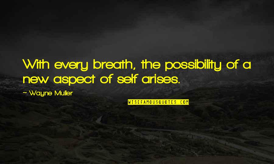 The Possibility Of Quotes By Wayne Muller: With every breath, the possibility of a new