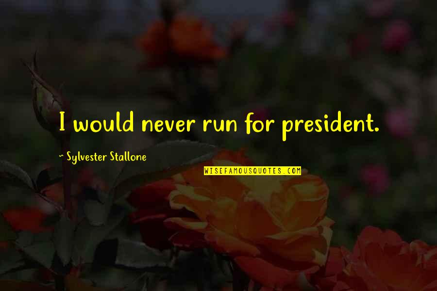 The Postmortal Quotes By Sylvester Stallone: I would never run for president.